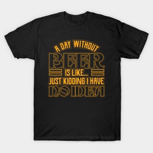 A day without beer is like just kidding T-Shirt